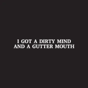 I got a dirty mind and a gutter mouth