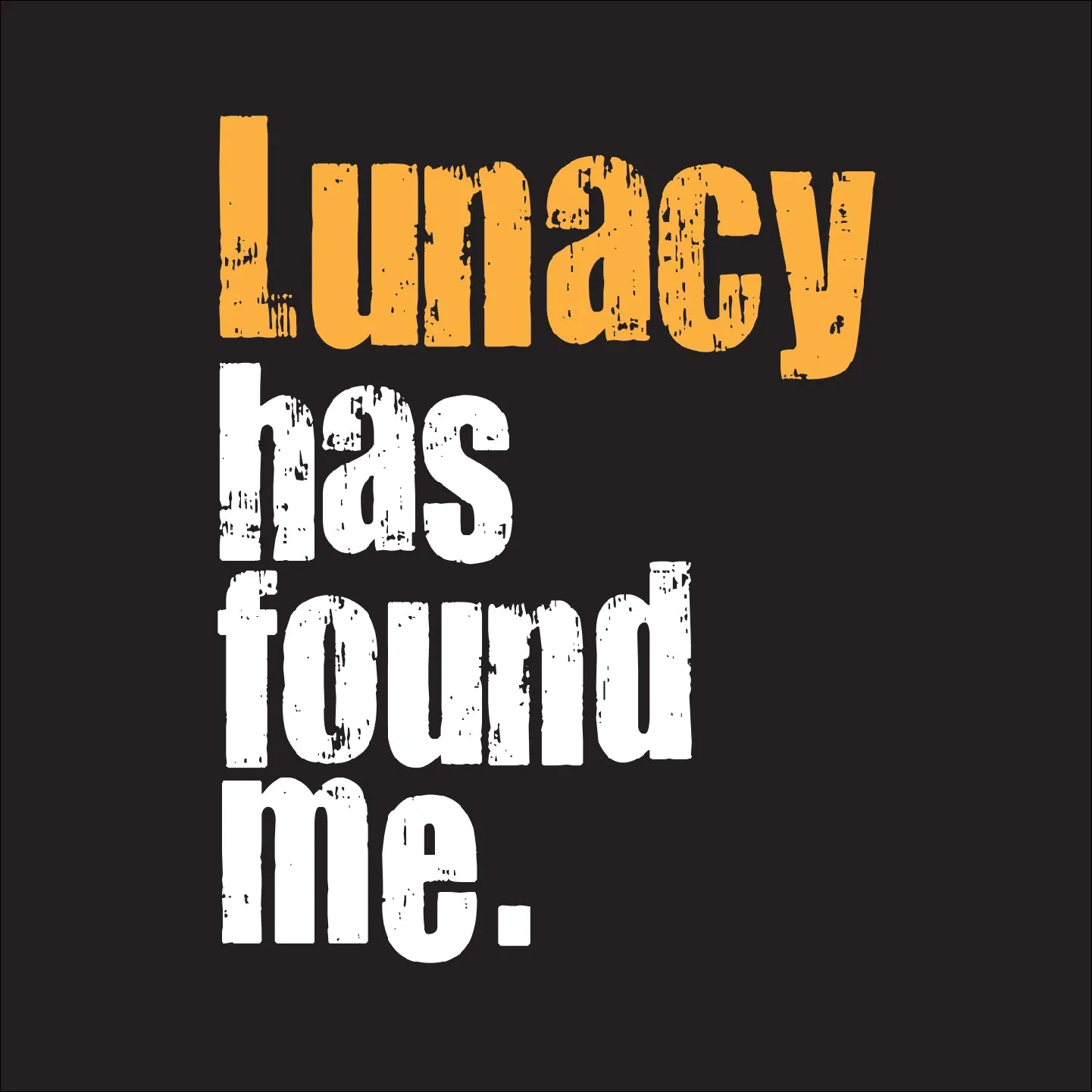 Lunacy has found me.