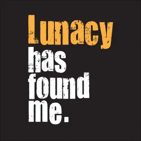 Lunacy has found me.